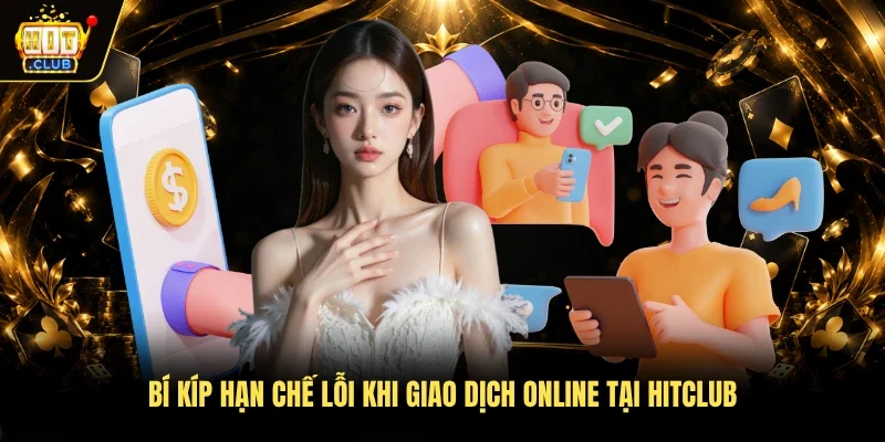 Bí kíp hạn chế lỗi khi giao dịch online tại Hitclub