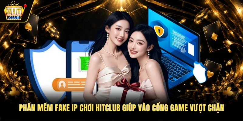 Phần mềm fake IP chơi Hitclub giúp vào cổng game vượt chặn